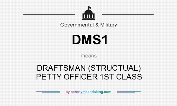 What does DMS1 mean? It stands for DRAFTSMAN (STRUCTUAL) PETTY OFFICER 1ST CLASS