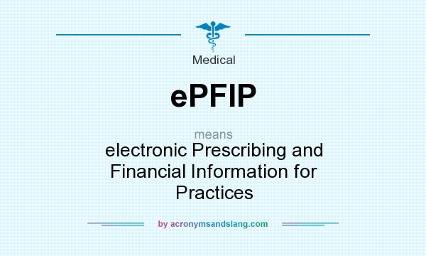 What does ePFIP mean? It stands for electronic Prescribing and Financial Information for Practices
