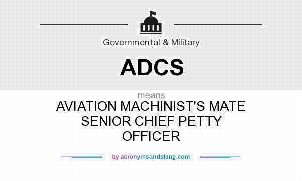 What does ADCS mean? It stands for AVIATION MACHINIST`S MATE SENIOR CHIEF PETTY OFFICER