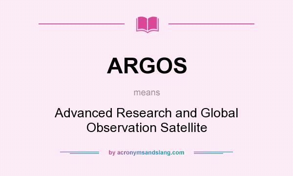 What does ARGOS mean? It stands for Advanced Research and Global Observation Satellite