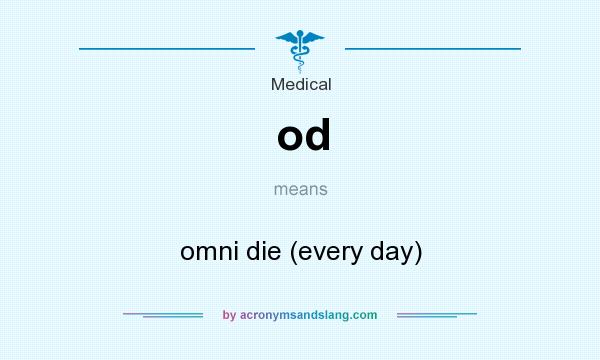 What does od mean? It stands for omni die (every day)