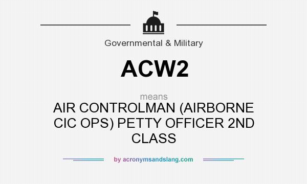 What does ACW2 mean? It stands for AIR CONTROLMAN (AIRBORNE CIC OPS) PETTY OFFICER 2ND CLASS