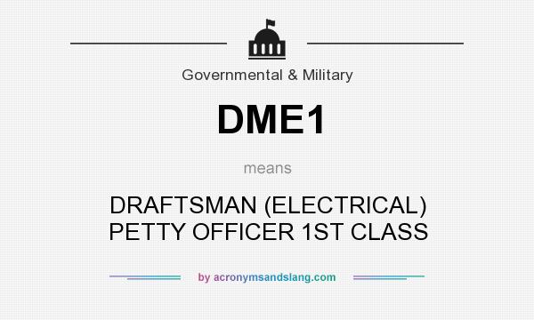 What does DME1 mean? It stands for DRAFTSMAN (ELECTRICAL) PETTY OFFICER 1ST CLASS