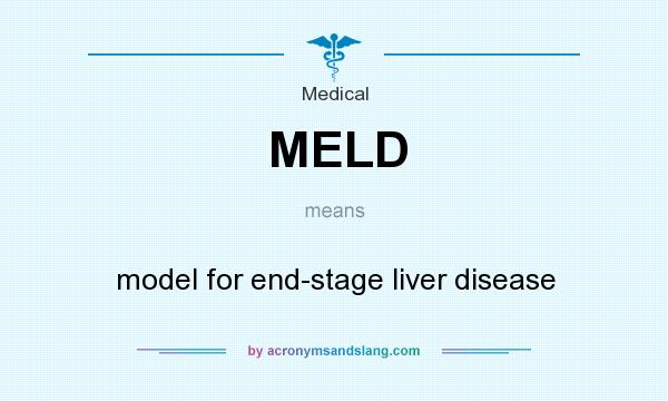 What does MELD mean? It stands for model for end-stage liver disease