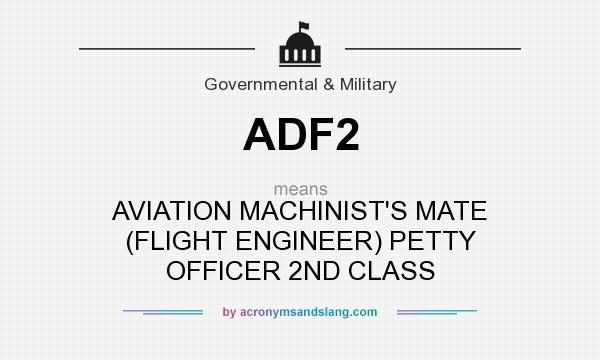 What does ADF2 mean? It stands for AVIATION MACHINIST`S MATE (FLIGHT ENGINEER) PETTY OFFICER 2ND CLASS