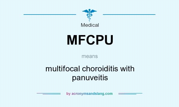 What does MFCPU mean? It stands for multifocal choroiditis with panuveitis