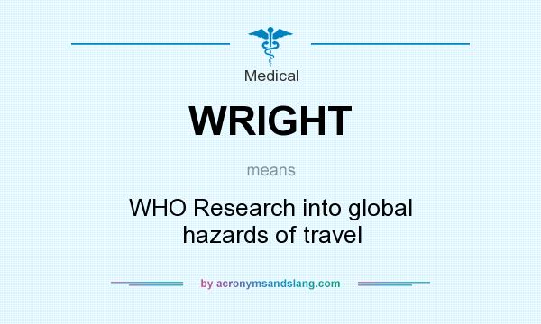 What does WRIGHT mean? It stands for WHO Research into global hazards of travel