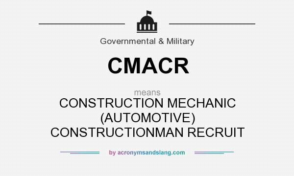 What does CMACR mean? It stands for CONSTRUCTION MECHANIC (AUTOMOTIVE) CONSTRUCTIONMAN RECRUIT