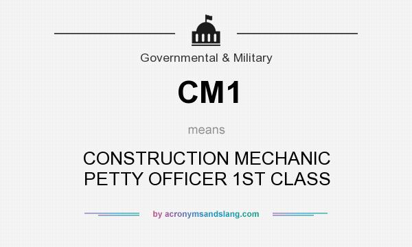 What does CM1 mean? It stands for CONSTRUCTION MECHANIC PETTY OFFICER 1ST CLASS