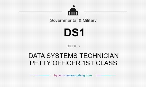 What does DS1 mean? It stands for DATA SYSTEMS TECHNICIAN PETTY OFFICER 1ST CLASS