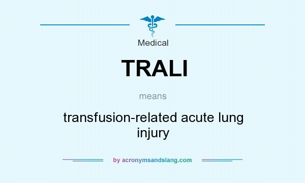 What does TRALI mean? It stands for transfusion-related acute lung injury