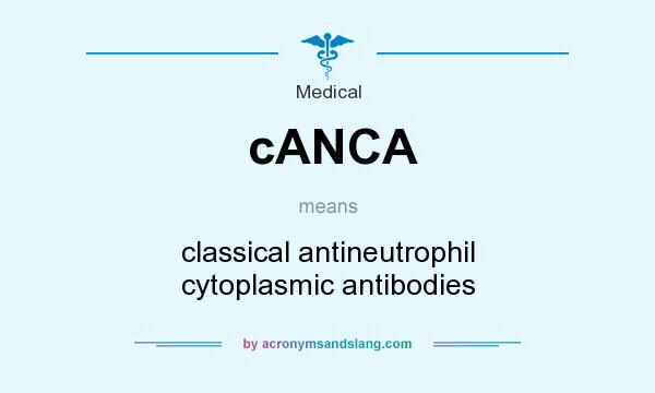 What does cANCA mean? It stands for classical antineutrophil cytoplasmic antibodies