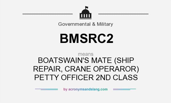 What does BMSRC2 mean? It stands for BOATSWAIN`S MATE (SHIP REPAIR, CRANE OPERAROR) PETTY OFFICER 2ND CLASS