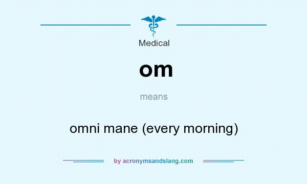 What does om mean? It stands for omni mane (every morning)