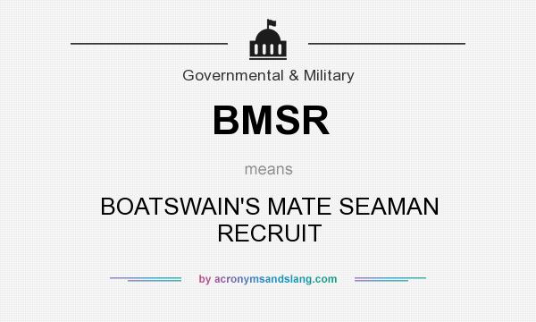 What does BMSR mean? It stands for BOATSWAIN`S MATE SEAMAN RECRUIT
