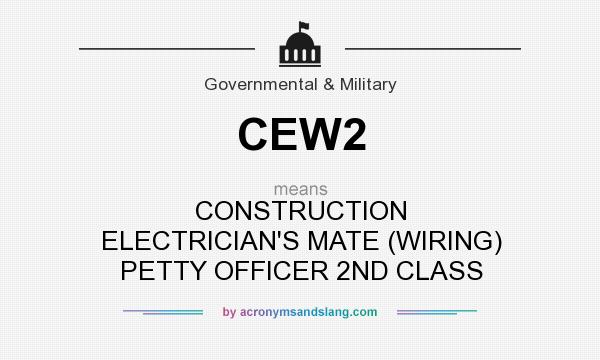 What does CEW2 mean? It stands for CONSTRUCTION ELECTRICIAN`S MATE (WIRING) PETTY OFFICER 2ND CLASS