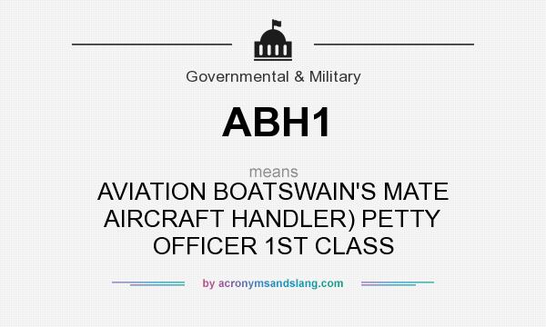 What does ABH1 mean? It stands for AVIATION BOATSWAIN`S MATE AIRCRAFT HANDLER) PETTY OFFICER 1ST CLASS