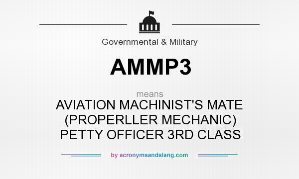 What does AMMP3 mean? It stands for AVIATION MACHINIST`S MATE (PROPERLLER MECHANIC) PETTY OFFICER 3RD CLASS