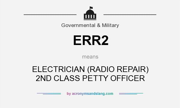 What does ERR2 mean? It stands for ELECTRICIAN (RADIO REPAIR) 2ND CLASS PETTY OFFICER