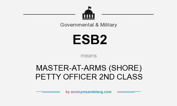 What does ESB2 mean? It stands for MASTER-AT-ARMS (SHORE) PETTY OFFICER 2ND CLASS