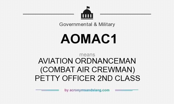 What does AOMAC1 mean? It stands for AVIATION ORDNANCEMAN (COMBAT AIR CREWMAN) PETTY OFFICER 2ND CLASS