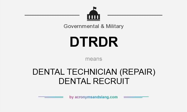 What does DTRDR mean? It stands for DENTAL TECHNICIAN (REPAIR) DENTAL RECRUIT