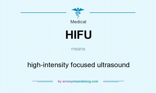 What does HIFU mean? It stands for high-intensity focused ultrasound