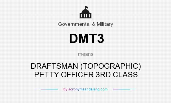 What does DMT3 mean? It stands for DRAFTSMAN (TOPOGRAPHIC) PETTY OFFICER 3RD CLASS