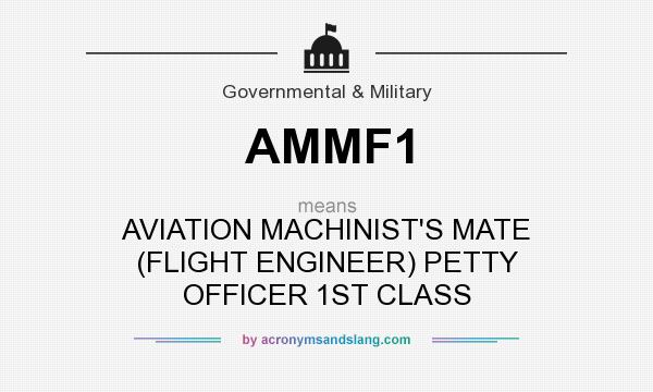 What does AMMF1 mean? It stands for AVIATION MACHINIST`S MATE (FLIGHT ENGINEER) PETTY OFFICER 1ST CLASS