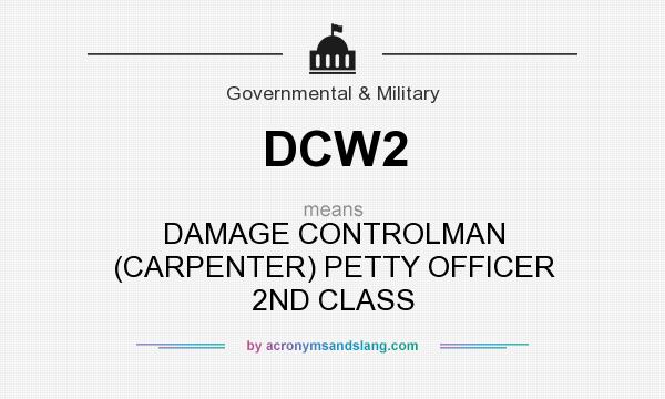 What does DCW2 mean? It stands for DAMAGE CONTROLMAN (CARPENTER) PETTY OFFICER 2ND CLASS