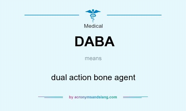 What does DABA mean? It stands for dual action bone agent