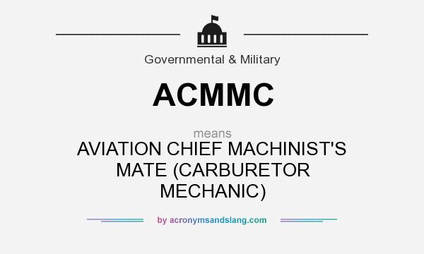 What does ACMMC mean? It stands for AVIATION CHIEF MACHINIST`S MATE (CARBURETOR MECHANIC)