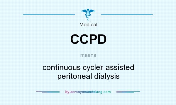 What does CCPD mean? It stands for continuous cycler-assisted peritoneal dialysis