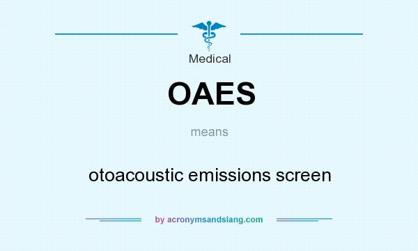 What does OAES mean? It stands for otoacoustic emissions screen