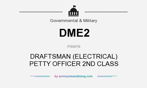 What does DME2 mean? It stands for DRAFTSMAN (ELECTRICAL) PETTY OFFICER 2ND CLASS