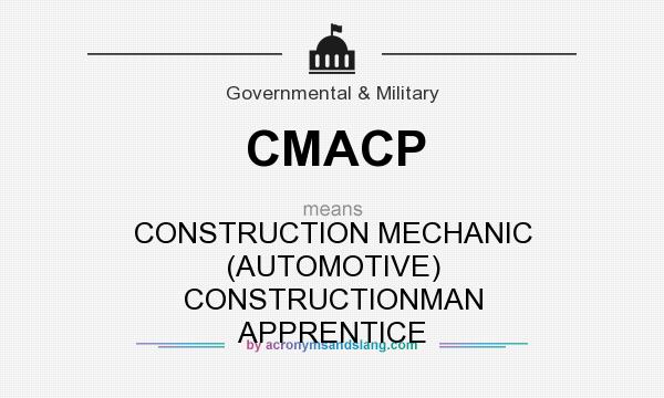 What does CMACP mean? It stands for CONSTRUCTION MECHANIC (AUTOMOTIVE) CONSTRUCTIONMAN APPRENTICE