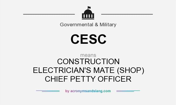 What does CESC mean? It stands for CONSTRUCTION ELECTRICIAN`S MATE (SHOP) CHIEF PETTY OFFICER