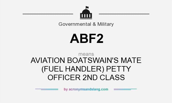 What does ABF2 mean? It stands for AVIATION BOATSWAIN`S MATE (FUEL HANDLER) PETTY OFFICER 2ND CLASS