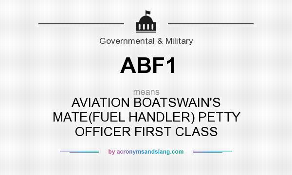 What does ABF1 mean? It stands for AVIATION BOATSWAIN`S MATE(FUEL HANDLER) PETTY OFFICER FIRST CLASS