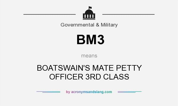 What does BM3 mean? It stands for BOATSWAIN`S MATE PETTY OFFICER 3RD CLASS