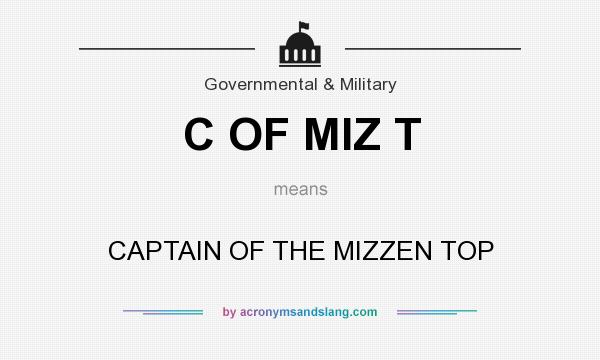 What does C OF MIZ T mean? It stands for CAPTAIN OF THE MIZZEN TOP