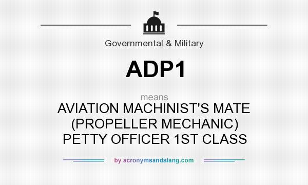 What does ADP1 mean? It stands for AVIATION MACHINIST`S MATE (PROPELLER MECHANIC) PETTY OFFICER 1ST CLASS