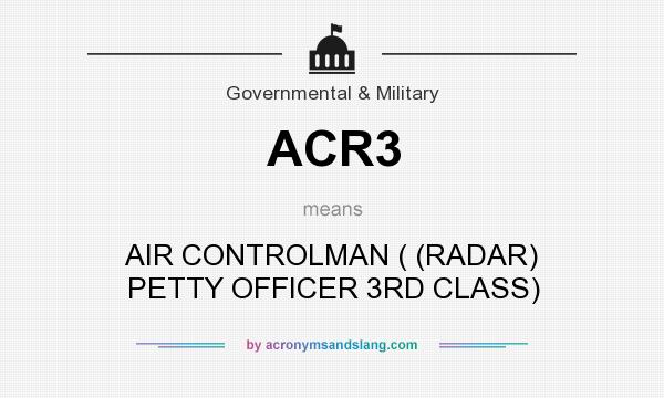 What does ACR3 mean? It stands for AIR CONTROLMAN ( (RADAR) PETTY OFFICER 3RD CLASS)