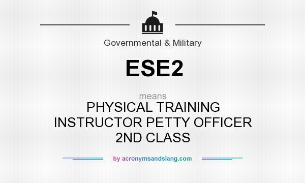 What does ESE2 mean? It stands for PHYSICAL TRAINING INSTRUCTOR PETTY OFFICER 2ND CLASS