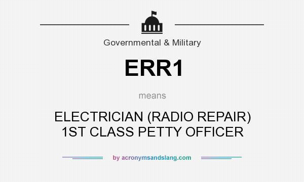 What does ERR1 mean? It stands for ELECTRICIAN (RADIO REPAIR) 1ST CLASS PETTY OFFICER