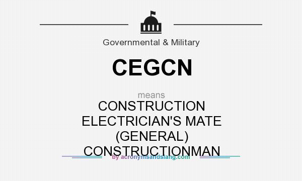 What does CEGCN mean? It stands for CONSTRUCTION ELECTRICIAN`S MATE (GENERAL) CONSTRUCTIONMAN