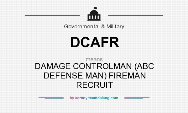 What does DCAFR mean? It stands for DAMAGE CONTROLMAN (ABC DEFENSE MAN) FIREMAN RECRUIT