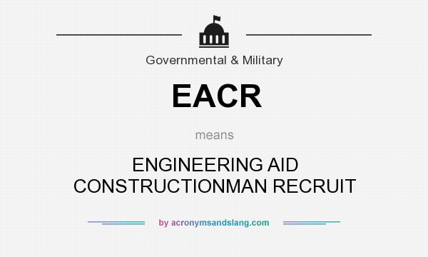 What does EACR mean? It stands for ENGINEERING AID CONSTRUCTIONMAN RECRUIT