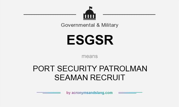 What does ESGSR mean? It stands for PORT SECURITY PATROLMAN SEAMAN RECRUIT