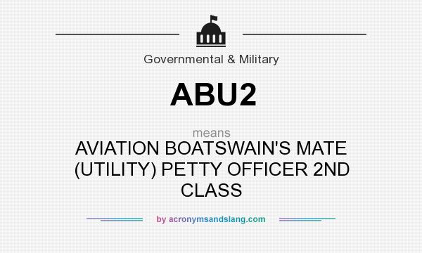 What does ABU2 mean? It stands for AVIATION BOATSWAIN`S MATE (UTILITY) PETTY OFFICER 2ND CLASS